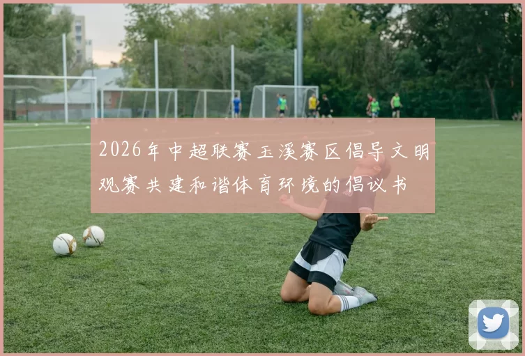 2026年中超联赛玉溪赛区倡导文明观赛共建和谐体育环境的倡议书