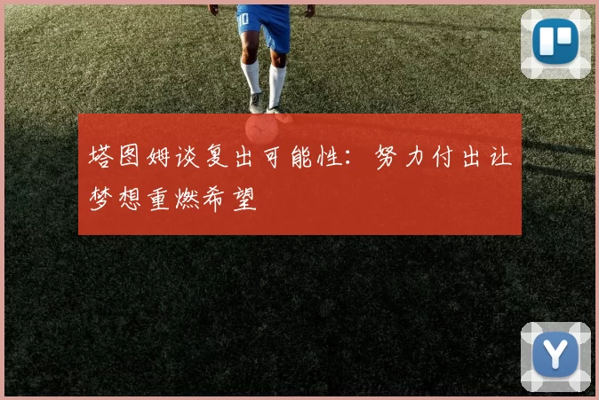 塔图姆谈复出可能性：努力付出让梦想重燃希望